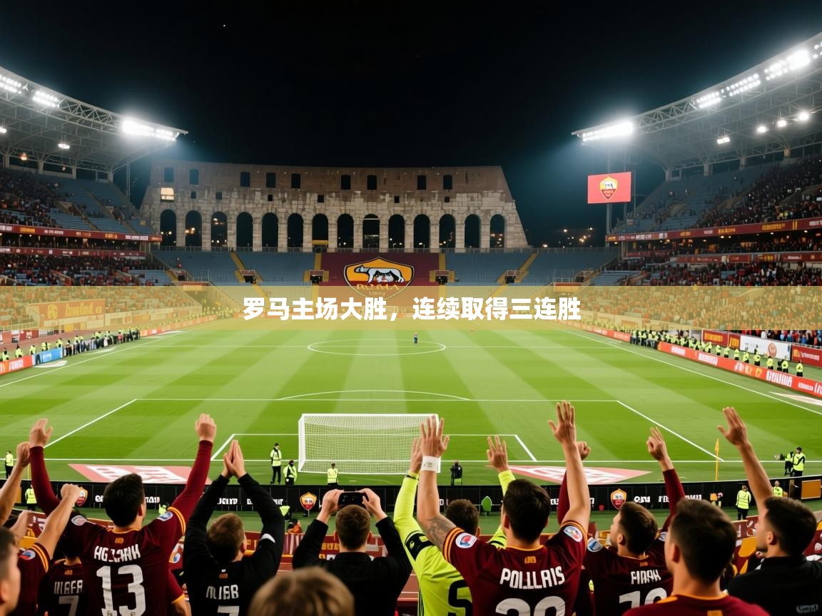 罗马主场大胜,连续取得三连胜 罗马主场大胜,连续取得三连胜