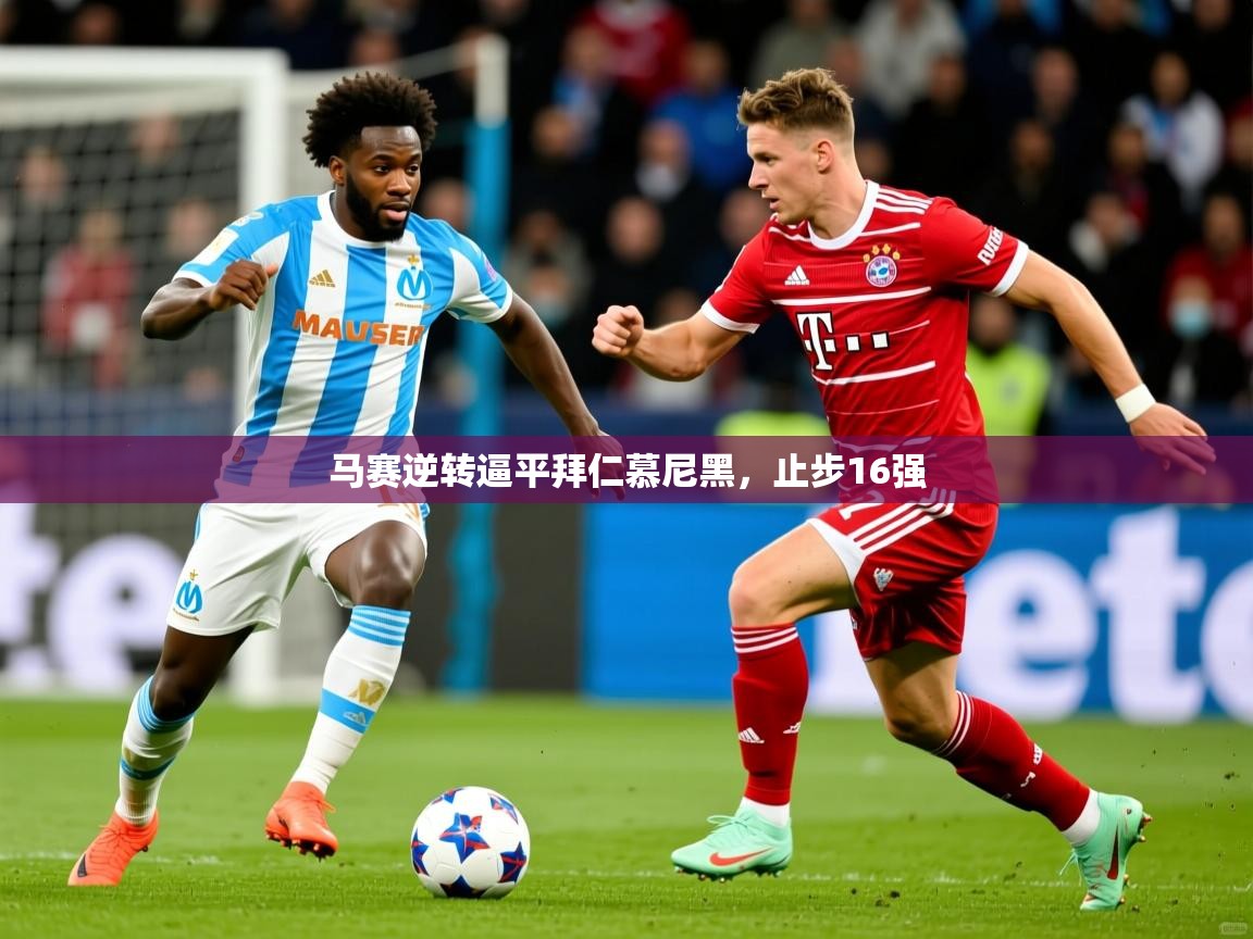 马赛逆转逼平拜仁慕尼黑，止步16强