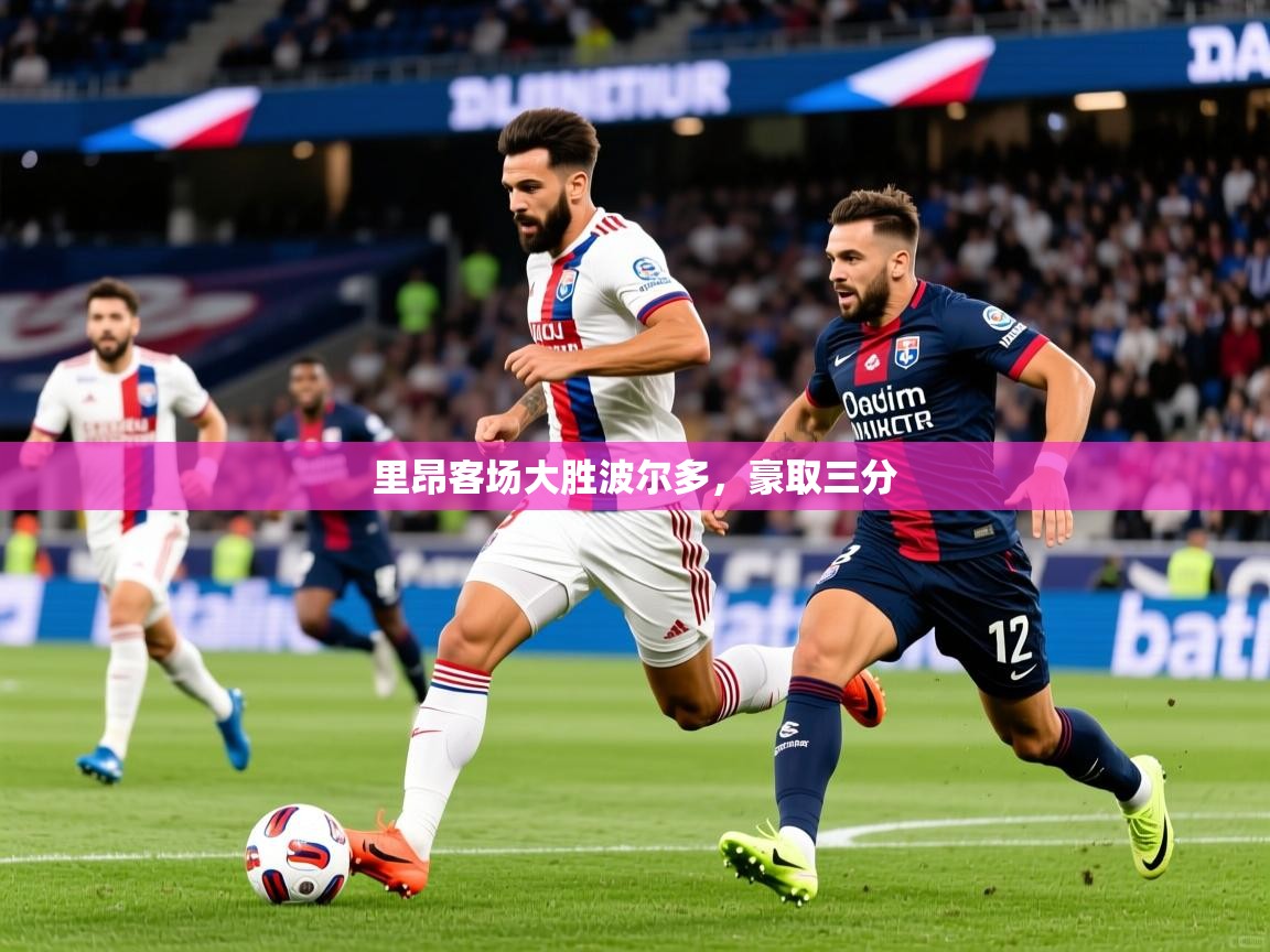 里昂客场大胜波尔多，豪取三分